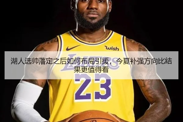 湖人选帅落定之后如何布局引援，今夏补强方向比结果更值得看